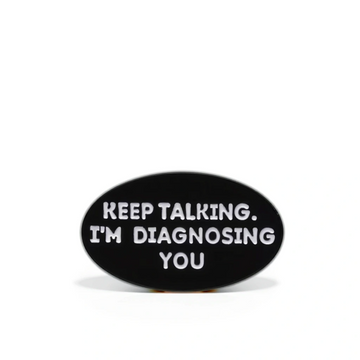 “Keep Talking, I'm Diagnosing You” - Communication Pin Badge