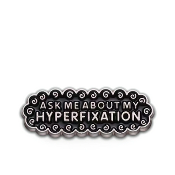 “Ask me about my hyperfixation” - Communication Pin Badge