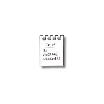 "To-do : Be F**** Incredible"- Communication Pin Badge