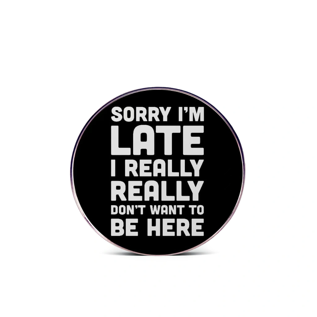 “Don't Want To Be Here” - Communication Pin Badge